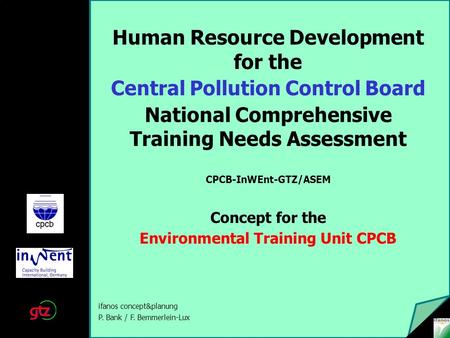Human Resource Development for the Central Pollution Control Board National Comprehensive Training Needs Assessment CPCB-InWEnt-GTZ/ASEM Concept for the.