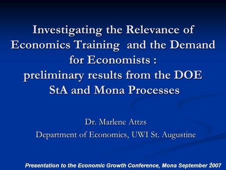 1 Investigating the Relevance of Economics Training and the Demand for Economists : preliminary results from the DOE StA and Mona Processes Dr. Marlene.