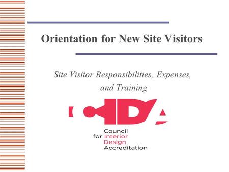 Orientation for New Site Visitors Site Visitor Responsibilities, Expenses, and Training.