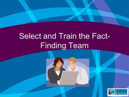 Select and Train the Fact- Finding Team. Selecting the Team.