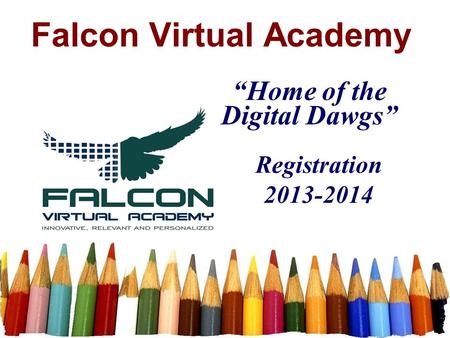 Falcon Virtual Academy Registration 2013-2014 “Home of the Digital Dawgs”