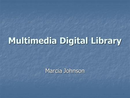 Multimedia Digital Library Marcia Johnson. Collection 25 text documents 25 text documents In HTML, PDF, TXT formats (source: Project Gutenberg) In HTML,