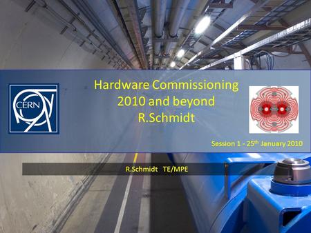 Session 1 - 25 th January 2010 R.Schmidt TE/MPE Hardware Commissioning 2010 and beyond R.Schmidt.