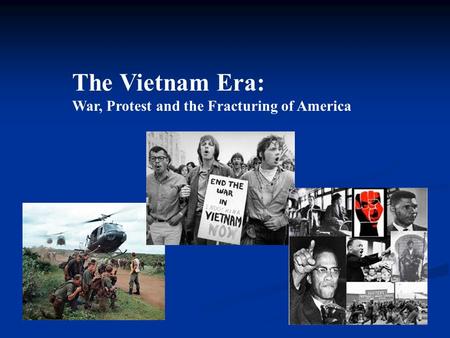 The Vietnam Era: War, Protest and the Fracturing of America.
