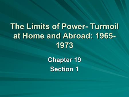 The Limits of Power- Turmoil at Home and Abroad: 1965- 1973 Chapter 19 Section 1.