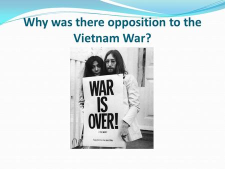 Why was there opposition to the Vietnam War?. Learning objective – to be able to explain the reasons why anti-Vietnam protests took place. I can describe.