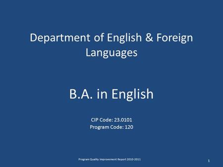 Department of English & Foreign Languages B.A. in English CIP Code: 23.0101 Program Code: 120 1 Program Quality Improvement Report 2010-2011.