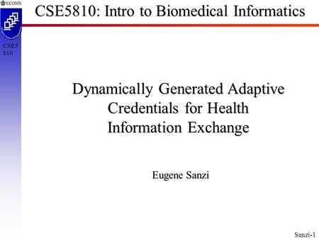 Sanzi-1 CSE5 810 CSE5810: Intro to Biomedical Informatics Dynamically Generated Adaptive Credentials for Health Information Exchange Eugene Sanzi.