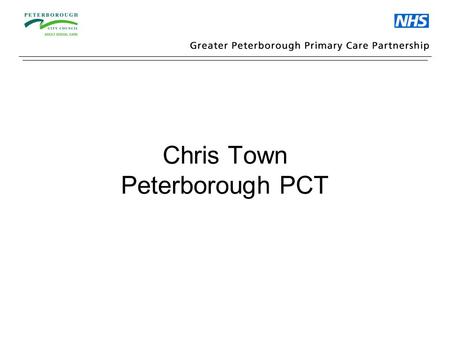 Chris Town Peterborough PCT. Peterborough Doctors On Call (PDOC) Established 1994 85 Doctors in Rota Peterborough NHS Walk-in Centre Established 2000.