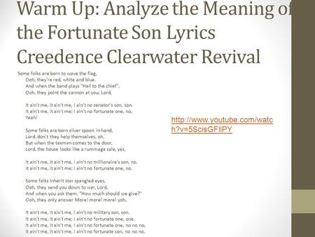 Warm Up: Analyze the Meaning of the Fortunate Son Lyrics Creedence Clearwater Revival Some folks are born to wave the flag, Ooh, they're red, white and.