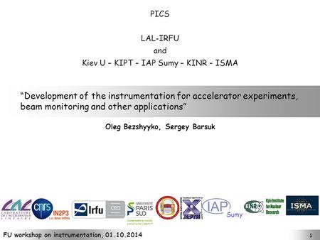 1 FU workshop on instrumentation, 01.10.2014 “Development of the instrumentation for accelerator experiments, beam monitoring and other applications” Oleg.