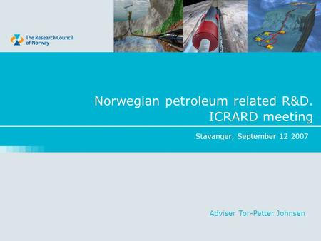 Stavanger, September 12 2007 Norwegian petroleum related R&D. ICRARD meeting Adviser Tor-Petter Johnsen.