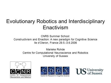Evolutionary Robotics and Interdisciplinary Enactivism CNRS Summer School: Constructivism and Enaction: A new paradigm for Cognitive Science Ile d’Oleron,