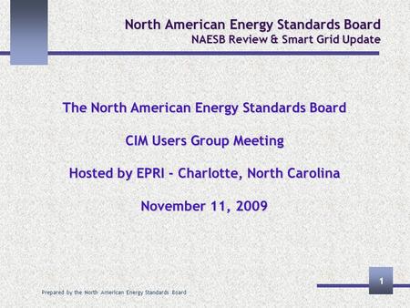 Prepared by the North American Energy Standards Board 1 North American Energy Standards Board NAESB Review & Smart Grid Update The North American Energy.