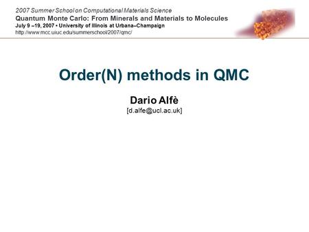 Order(N) methods in QMC Dario Alfè 2007 Summer School on Computational Materials Science Quantum Monte Carlo: From Minerals and Materials.