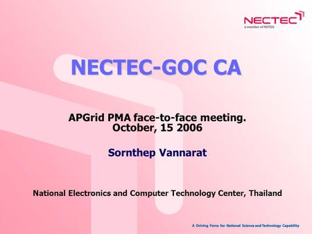 NECTEC-GOC CA APGrid PMA face-to-face meeting. October, 15 2006 Sornthep Vannarat National Electronics and Computer Technology Center, Thailand.