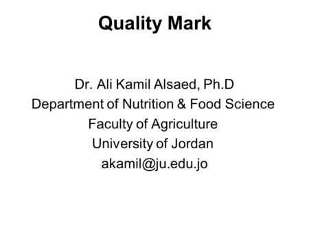 Quality Mark Dr. Ali Kamil Alsaed, Ph.D Department of Nutrition & Food Science Faculty of Agriculture University of Jordan