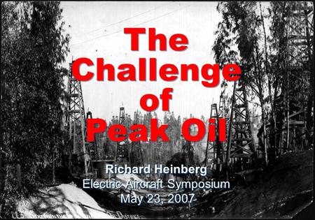 Peak Oil Opportunities and Challenge at the end of Cheap Petroleum Richard Heinberg Scripps College September 18, 2006 The Challenge of Peak Oil The Challenge.