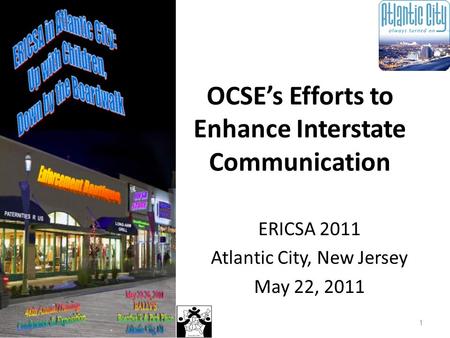 OCSE’s Efforts to Enhance Interstate Communication ERICSA 2011 Atlantic City, New Jersey May 22, 2011 1.