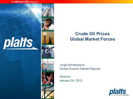 Crude Oil Prices Global Market Forces Jorge Montepeque Global Director Market Reports Moscow January 24, 2012.