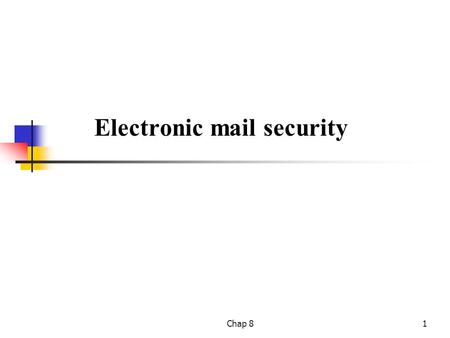 Chap 81 Electronic mail security. Chap 82 Outline Pretty good privacy S/MIME Recommended web sites.