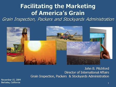 1 Facilitating the Marketing of America’s Grain Grain Inspection, Packers and Stockyards Administration John B. Pitchford Director of International Affairs.