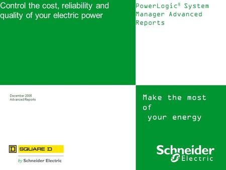 Make the most of your energy December 2008 Advanced Reports Control the cost, reliability and quality of your electric power PowerLogic ® System Manager.