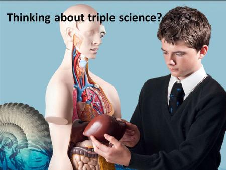 Thinking about triple science?. Options 2014 There are 62 places available for triple science. We start with the wishes, motivation and ambitions of the.