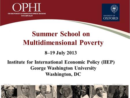 Summer School on Multidimensional Poverty 8–19 July 2013 Institute for International Economic Policy (IIEP) George Washington University Washington, DC.