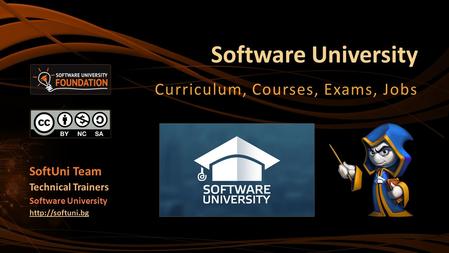 Software University Curriculum, Courses, Exams, Jobs SoftUni Team Technical Trainers Software University