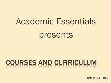 Academic Essentials presents October 31, 2014. Program Courses Course Competencies External Standards Program Outcomes Linked Core Abilities Core Abilities.