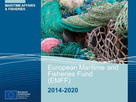 MARITIME AFFAIRS & FISHERIES European Maritime and Fisheries Fund (EMFF) 2014-2020.