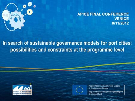 In search of sustainable governance models for port cities: possibilities and constraints at the programme level APICE FINAL CONFERENCE VENICE 8/11/2012.