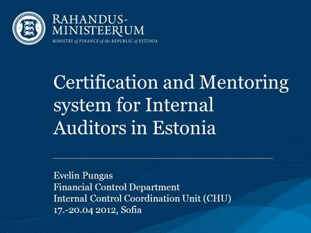Certification and Mentoring system for Internal Auditors in Estonia Evelin Pungas Financial Control Department Internal Control Coordination Unit (CHU)