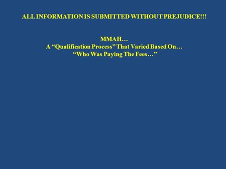 ALL INFORMATION IS SUBMITTED WITHOUT PREJUDICE!!! MMAH… A “Qualification Process” That Varied Based On… “Who Was Paying The Fees…”