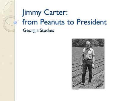Jimmy Carter: from Peanuts to President Georgia Studies.