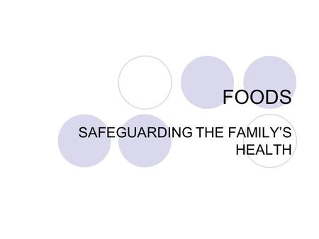 FOODS SAFEGUARDING THE FAMILY’S HEALTH FOODBORNE ILLNESSES A disease transmitted by food is called a food borne illness Give some examples of recent.