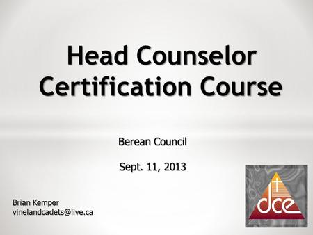 Head Counselor Certification Course Berean Council Sept. 11, 2013 Brian Kemper