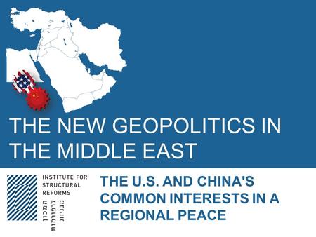 THE NEW GEOPOLITICS IN THE MIDDLE EAST THE U.S. AND CHINA'S COMMON INTERESTS IN A REGIONAL PEACE.