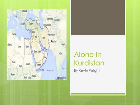 Alone In Kurdistan By Kevin Wright. Kurdistan Kurdistan is not a country, not a state, or a city. Kurdistan is an region where mainly only Kurds live.