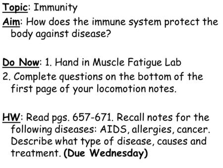 Topic: Immunity Aim: How does the immune system protect the body against disease? Do Now: 1. Hand in Muscle Fatigue Lab 2. Complete questions on the bottom.
