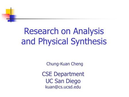 Research on Analysis and Physical Synthesis Chung-Kuan Cheng CSE Department UC San Diego
