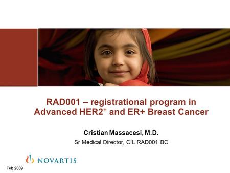 Feb 2009 RAD001 – registrational program in Advanced HER2 + and ER+ Breast Cancer Cristian Massacesi, M.D. Sr Medical Director, CIL RAD001 BC.
