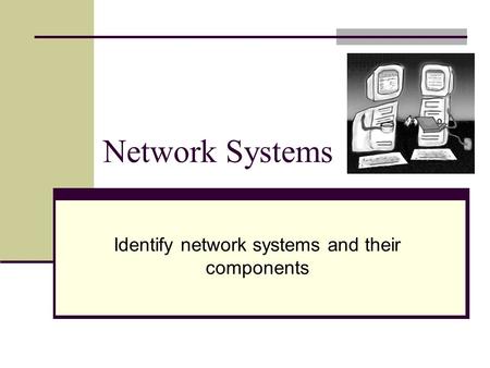 Network Systems Identify network systems and their components.