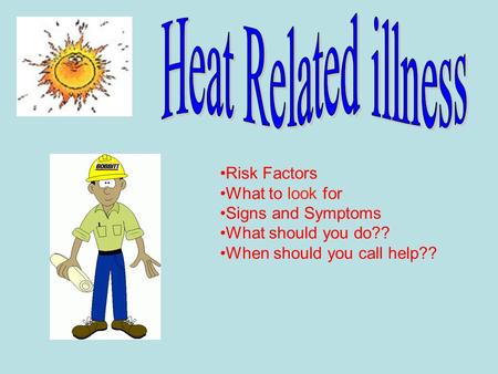 Risk Factors What to look for Signs and Symptoms What should you do?? When should you call help??