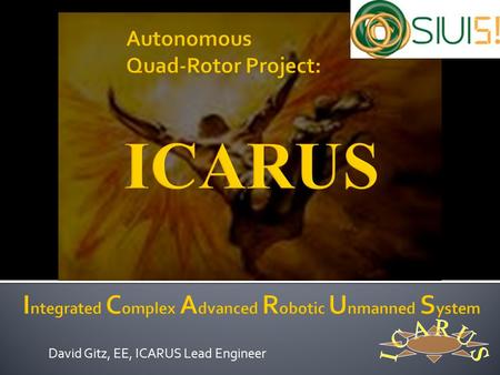 David Gitz, EE, ICARUS Lead Engineer.  Electrical Engineer at Scott AFB, IL – Predator UAV Full Motion Video Dissemination  22 Robotics Projects, including.