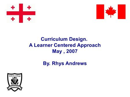 Curriculum Design. A Learner Centered Approach May, 2007 By. Rhys Andrews.