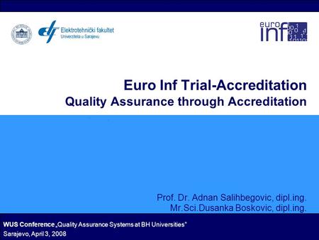 Euro Inf Trial-Accreditation Quality Assurance through Accreditation Prof. Dr. Adnan Salihbegovic, dipl.ing. Mr.Sci.Dusanka Boskovic, dipl.ing. WUS Conference.