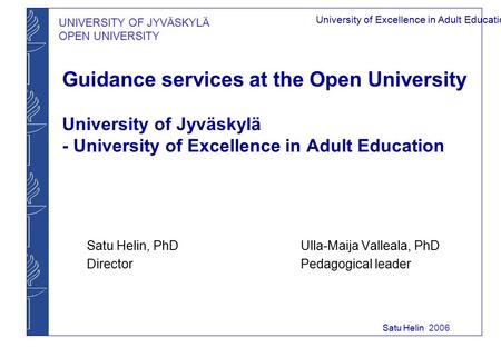 UNIVERSITY OF JYVÄSKYLÄ OPEN UNIVERSITY University of Excellence in Adult Education Satu Helin 2006 Guidance services at the Open University University.