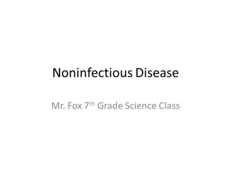 Noninfectious Disease Mr. Fox 7 th Grade Science Class.